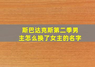 斯巴达克斯第二季男主怎么换了女主的名字