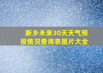 新乡未来30天天气预报情况查询表图片大全