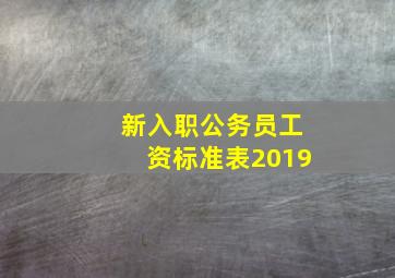 新入职公务员工资标准表2019