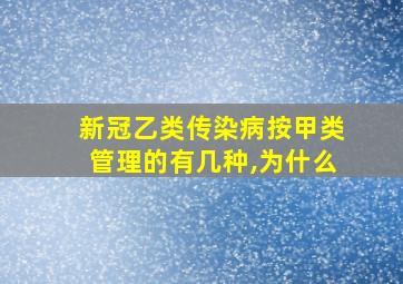 新冠乙类传染病按甲类管理的有几种,为什么