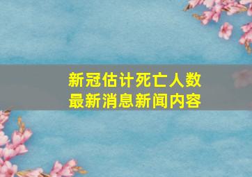 新冠估计死亡人数最新消息新闻内容