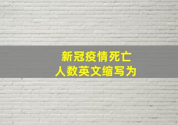 新冠疫情死亡人数英文缩写为