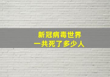 新冠病毒世界一共死了多少人