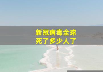 新冠病毒全球死了多少人了