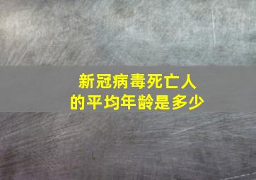 新冠病毒死亡人的平均年龄是多少