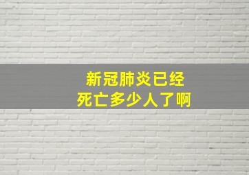 新冠肺炎已经死亡多少人了啊