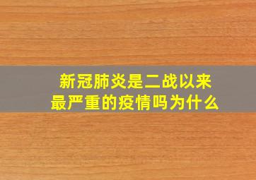 新冠肺炎是二战以来最严重的疫情吗为什么