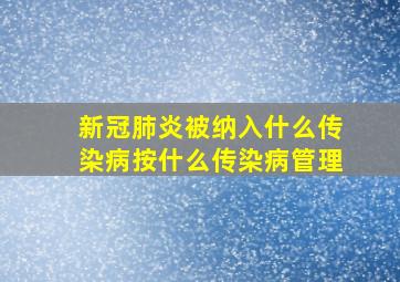 新冠肺炎被纳入什么传染病按什么传染病管理