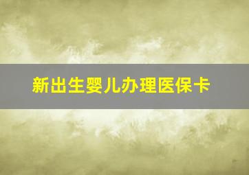 新出生婴儿办理医保卡