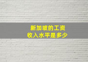 新加坡的工资收入水平是多少