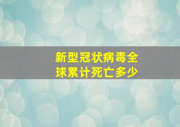 新型冠状病毒全球累计死亡多少