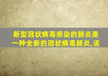 新型冠状病毒感染的肺炎是一种全新的冠状病毒肺炎,该