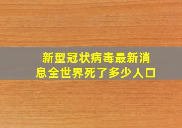 新型冠状病毒最新消息全世界死了多少人口