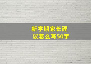 新学期家长建议怎么写50字