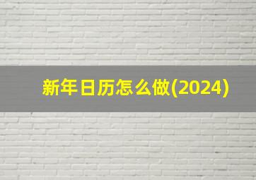 新年日历怎么做(2024)