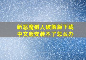 新恶魔猎人破解版下载中文版安装不了怎么办