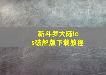 新斗罗大陆ios破解版下载教程