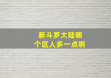 新斗罗大陆哪个区人多一点啊