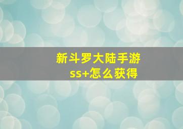 新斗罗大陆手游ss+怎么获得