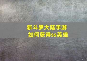 新斗罗大陆手游如何获得ss英雄