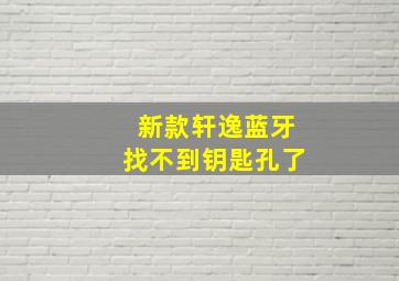 新款轩逸蓝牙找不到钥匙孔了