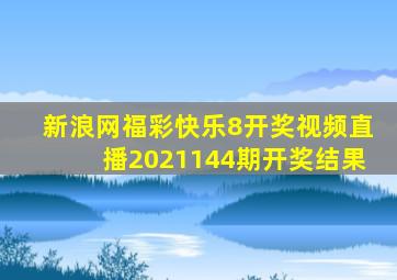 新浪网福彩快乐8开奖视频直播2021144期开奖结果