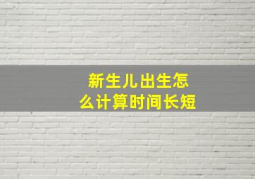 新生儿出生怎么计算时间长短