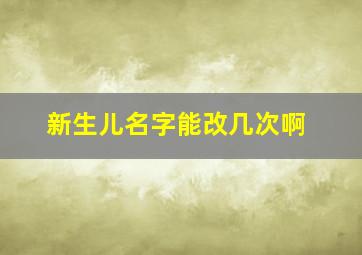 新生儿名字能改几次啊