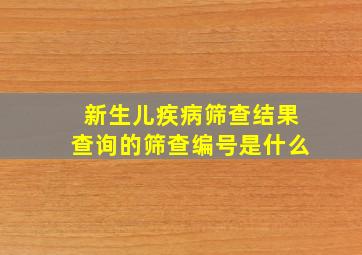 新生儿疾病筛查结果查询的筛查编号是什么