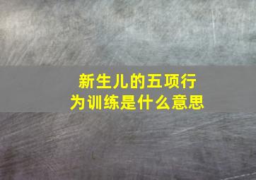 新生儿的五项行为训练是什么意思