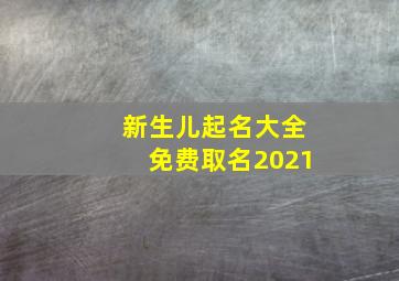 新生儿起名大全免费取名2021