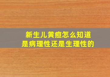 新生儿黄疸怎么知道是病理性还是生理性的