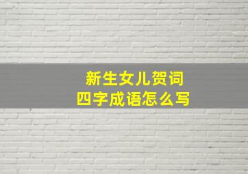 新生女儿贺词四字成语怎么写