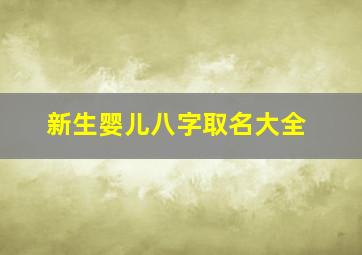 新生婴儿八字取名大全