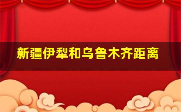 新疆伊犁和乌鲁木齐距离