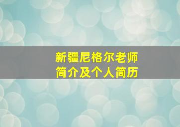 新疆尼格尔老师简介及个人简历