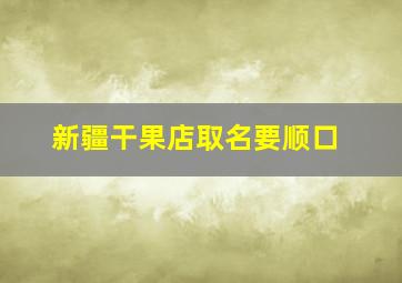 新疆干果店取名要顺口