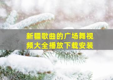 新疆歌曲的广场舞视频大全播放下载安装