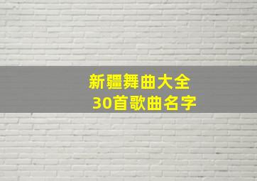 新疆舞曲大全30首歌曲名字