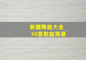 新疆舞曲大全30首歌曲简谱