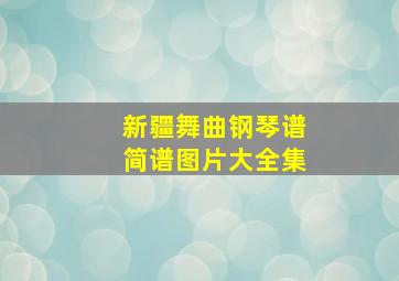 新疆舞曲钢琴谱简谱图片大全集