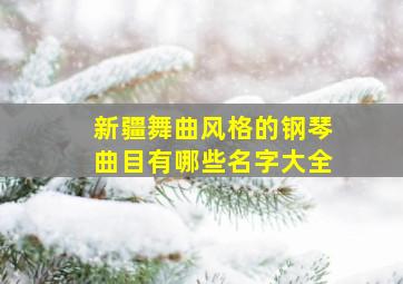 新疆舞曲风格的钢琴曲目有哪些名字大全