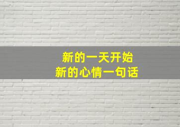 新的一天开始新的心情一句话