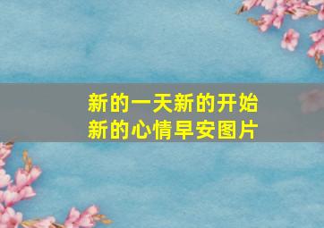 新的一天新的开始新的心情早安图片