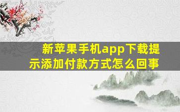 新苹果手机app下载提示添加付款方式怎么回事