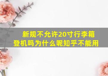 新规不允许20寸行李箱登机吗为什么呢知乎不能用