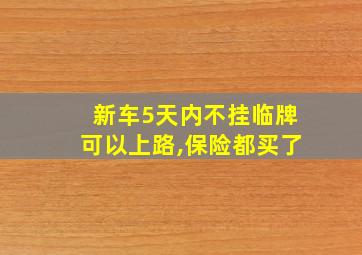 新车5天内不挂临牌可以上路,保险都买了