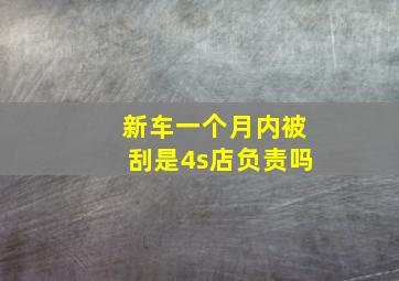 新车一个月内被刮是4s店负责吗