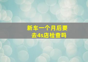 新车一个月后要去4s店检查吗