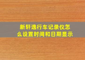 新轩逸行车记录仪怎么设置时间和日期显示